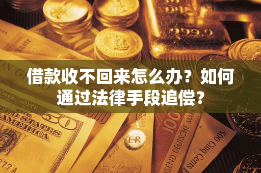 武汉借款收不回来怎么办？如何通过法律手段追偿？