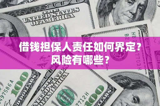 武汉借钱担保人责任如何界定?风险有哪些? 武汉借钱担保人责任如何界定?风险有哪些?