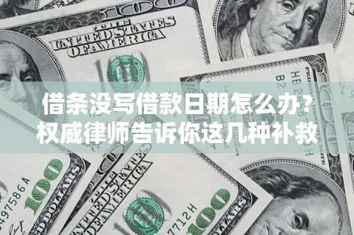武汉借条没写借款日期怎么办？权威律师告诉你这几种补救方法！