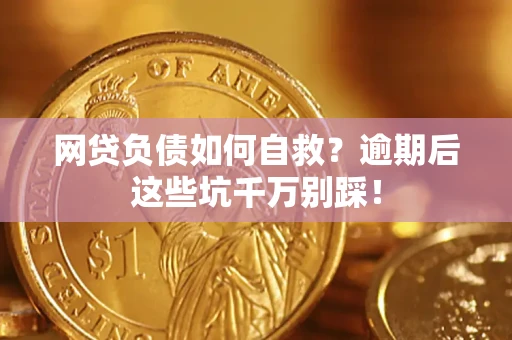 武汉网贷负债如何自救？逾期后这些坑千万别踩！
