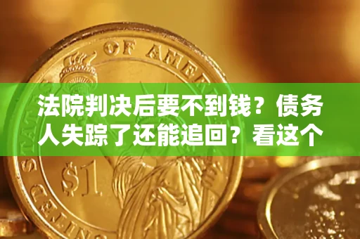 武汉法院判决后要不到钱？债务人失踪了还能追回？看这个方法！