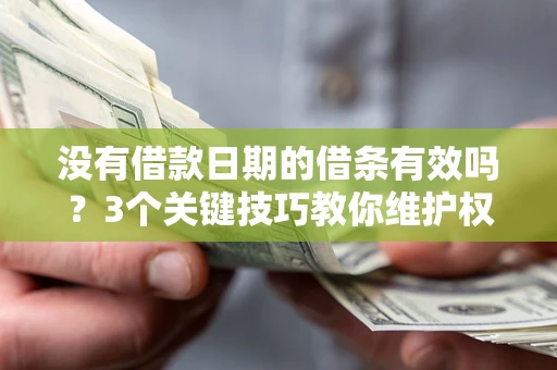 武汉没有借款日期的借条有效吗？3个关键技巧教你维护权益