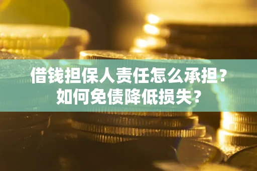 武汉借钱担保人责任怎么承担？如何免债降低损失？