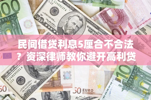 武汉民间借贷利息5厘合不合法？资深律师教你避开高利贷陷阱