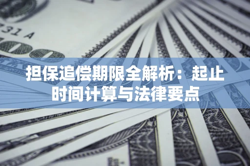 武汉担保追偿期限全解析：起止时间计算与法律要点