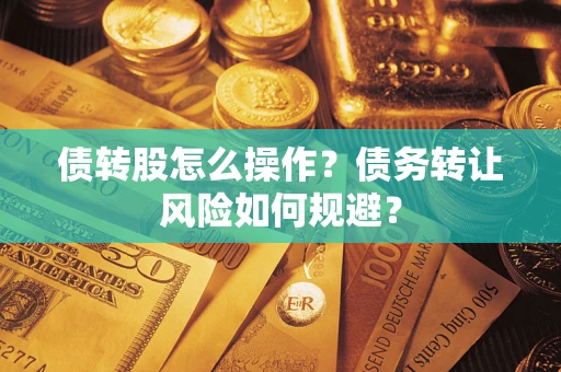 武汉债转股怎么操作？债务转让风险如何规避？