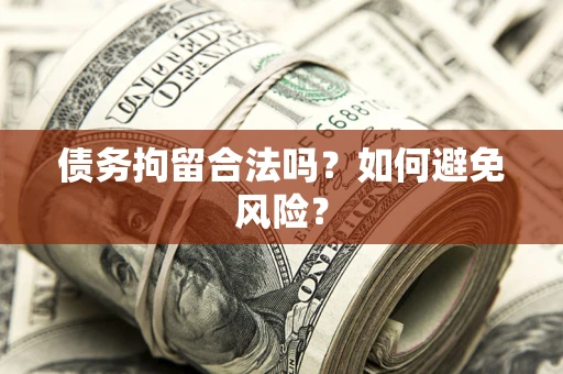 武汉债务拘留合法吗？如何避免风险？