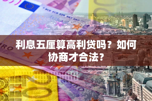 武汉利息五厘算高利贷吗？如何协商才合法？