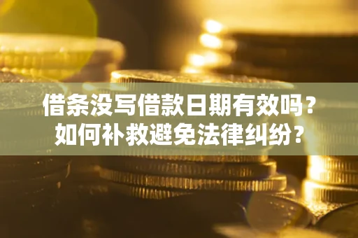武汉借条没写借款日期有效吗？如何补救避免法律纠纷？