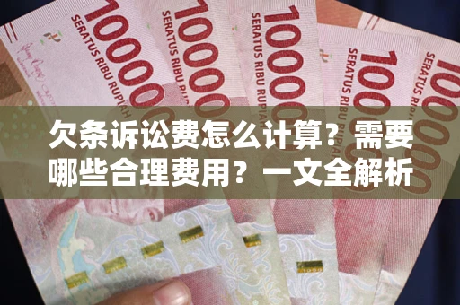 武汉欠条诉讼费怎么计算？需要哪些合理费用？一文全解析