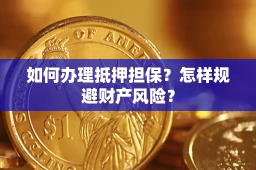 武汉如何办理抵押担保？怎样规避财产风险？
