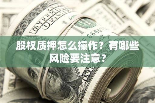 武汉股权质押怎么操作？有哪些风险要注意？