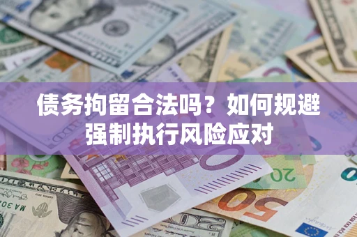 武汉债务拘留合法吗？如何规避强制执行风险应对
