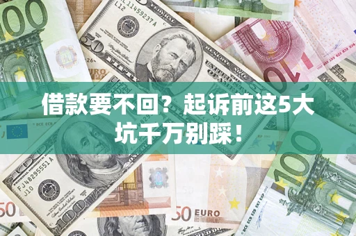 武汉借款要不回？起诉前这5大坑千万别踩！