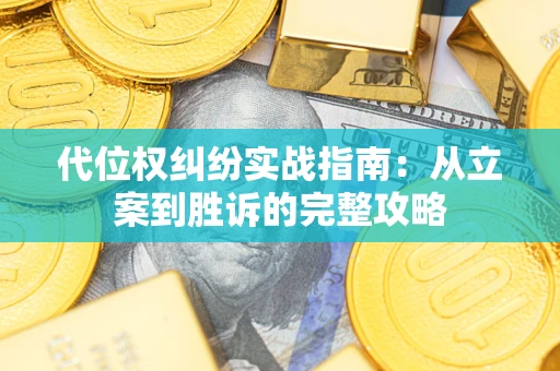 武汉代位权纠纷实战指南：从立案到胜诉的完整攻略