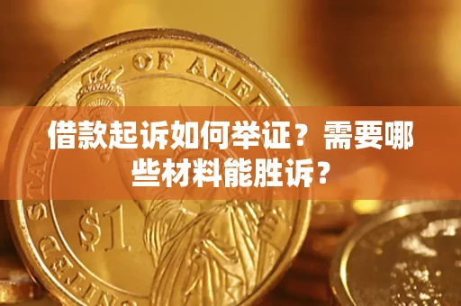 武汉借款起诉如何举证？需要哪些材料能胜诉？