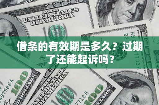武汉借条的有效期是多久？过期了还能起诉吗？