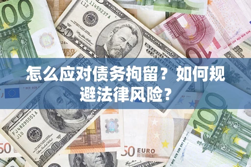 武汉怎么应对债务拘留？如何规避法律风险？
