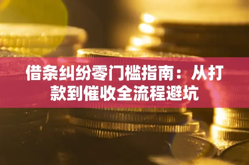 武汉借条纠纷零门槛指南：从打款到催收全流程避坑
