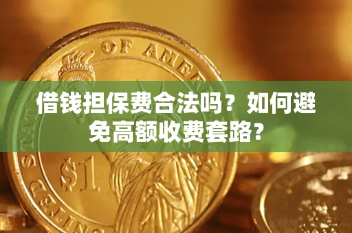 武汉借钱担保费合法吗？如何避免高额收费套路？