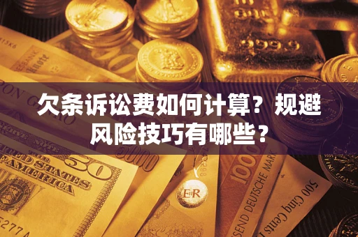 武汉欠条诉讼费如何计算？规避风险技巧有哪些？