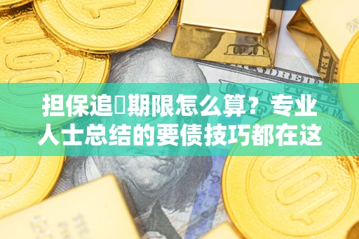 武汉担保追償期限怎么算？专业人士总结的要债技巧都在这里了