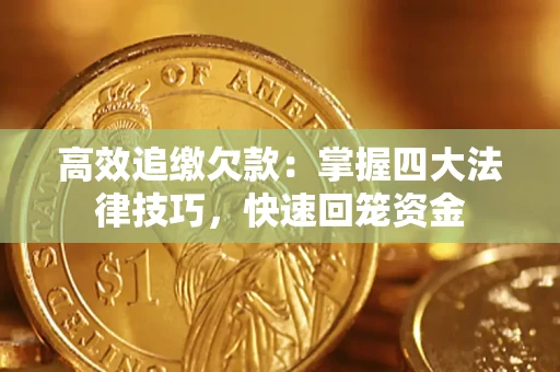 武汉高效追缴欠款：掌握四大法律技巧，快速回笼资金