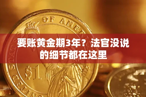 武汉要账黄金期3年？法官没说的细节都在这里