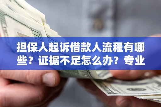 武汉担保人起诉借款人流程有哪些？证据不足怎么办？专业律师解答