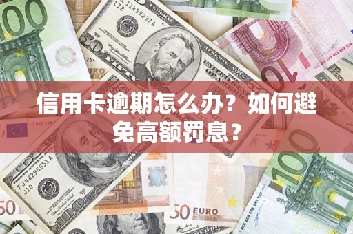 武汉信用卡逾期怎么办？如何避免高额罚息？