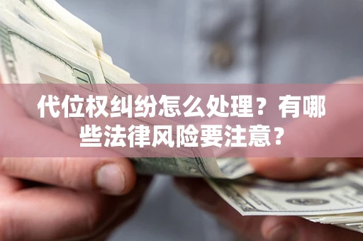 武汉代位权纠纷怎么处理？有哪些法律风险要注意？