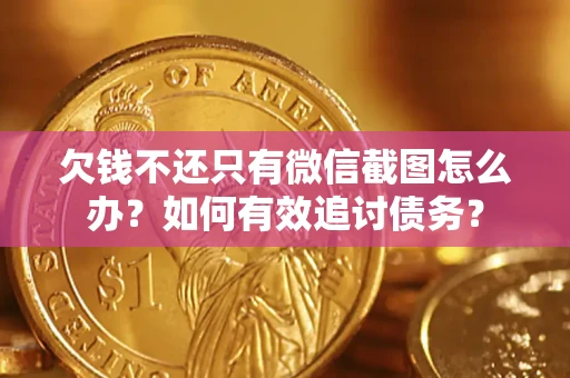 武汉欠钱不还只有微信截图怎么办？如何有效追讨债务？