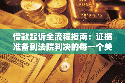 武汉借款起诉全流程指南：证据准备到法院判决的每一个关键步骤