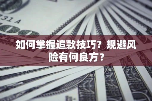 武汉如何掌握追款技巧？规避风险有何良方？