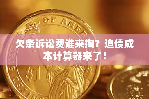 武汉欠条诉讼费谁来掏？追债成本计算器来了！
