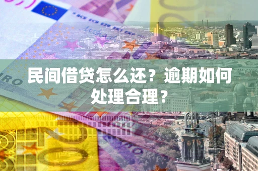 武汉民间借贷怎么还？逾期如何处理合理？