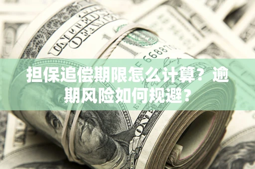武汉担保追偿期限怎么计算？逾期风险如何规避？