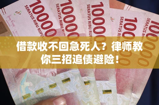 武汉借款收不回急死人？律师教你三招追债避险！