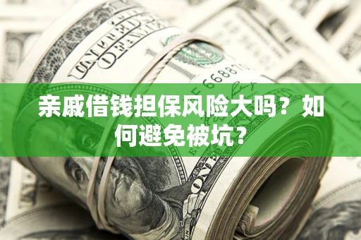 武汉亲戚借钱担保风险大吗？如何避免被坑？
