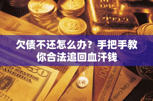 武汉欠债不还怎么办?手把手教你合法追回血汗钱 武汉欠债不还怎么办?手把手教你合法追回血汗钱