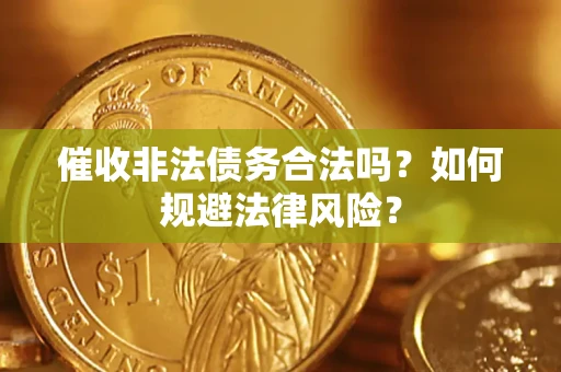 武汉催收非法债务合法吗？如何规避法律风险？