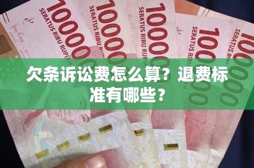 武汉欠条诉讼费怎么算？退费标准有哪些？