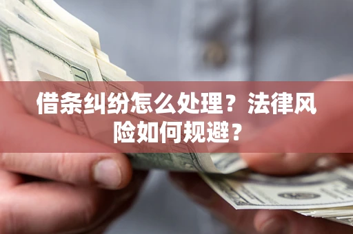 武汉借条纠纷怎么处理？法律风险如何规避？