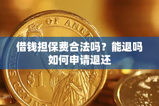 武汉借钱担保费合法吗？能退吗如何申请退还