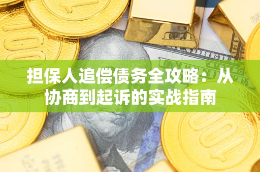 武汉担保人追偿债务全攻略:从协商到起诉的实战指南 武汉担保人追偿债务全攻略:从协商到起诉的实战指南