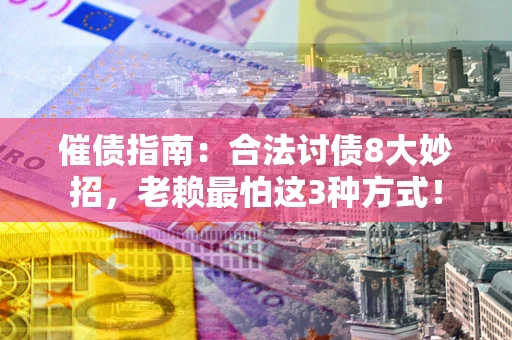 武汉催债指南：合法讨债8大妙招，老赖最怕这3种方式！