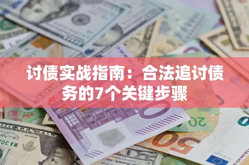 武汉讨债实战指南：合法追讨债务的7个关键步骤